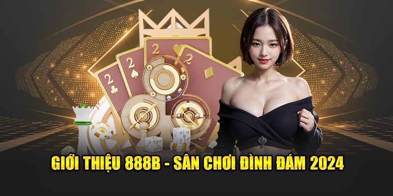 gioi-thieu-888b-san-choi-dinh-dam-2024